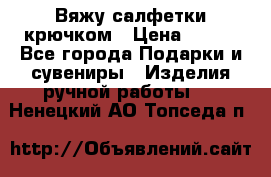 Вяжу салфетки крючком › Цена ­ 500 - Все города Подарки и сувениры » Изделия ручной работы   . Ненецкий АО,Топседа п.